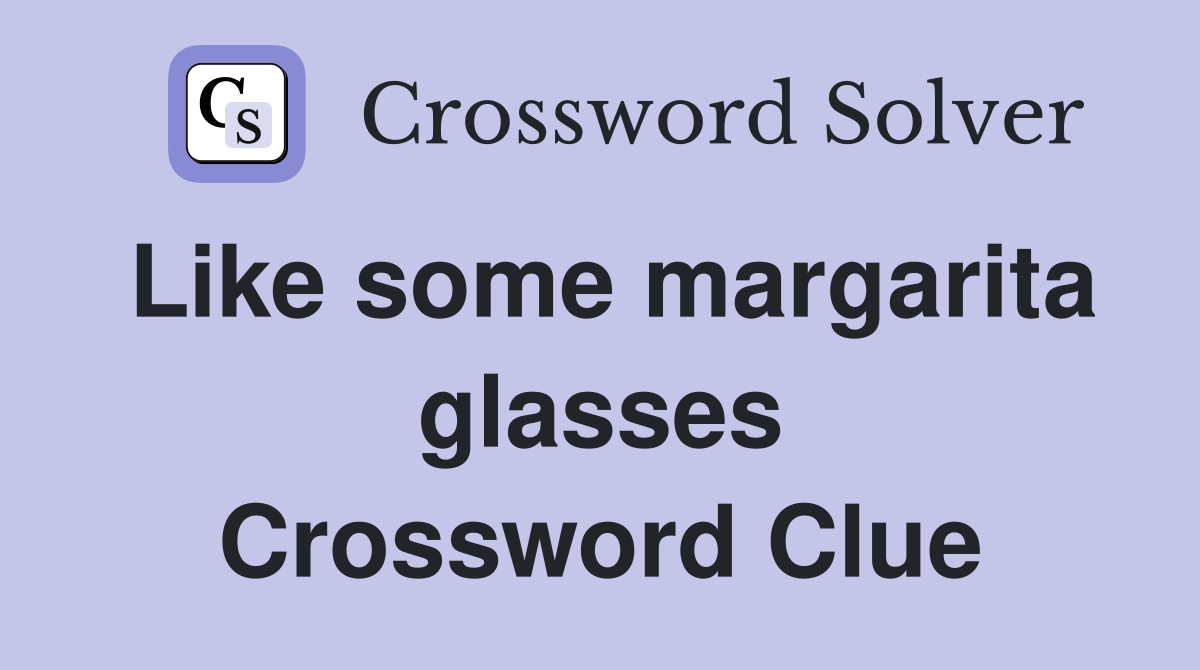 Like some margarita glasses Crossword Clue