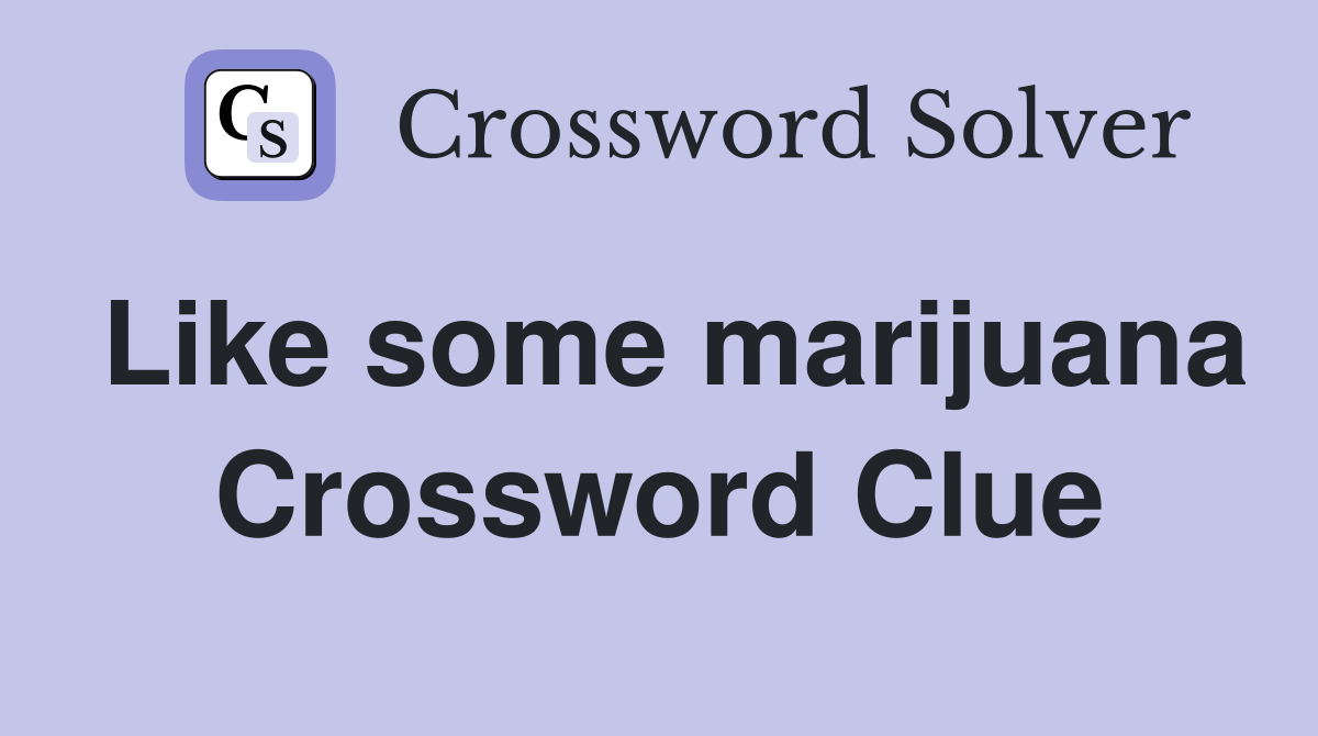Like some marijuana Crossword Clue