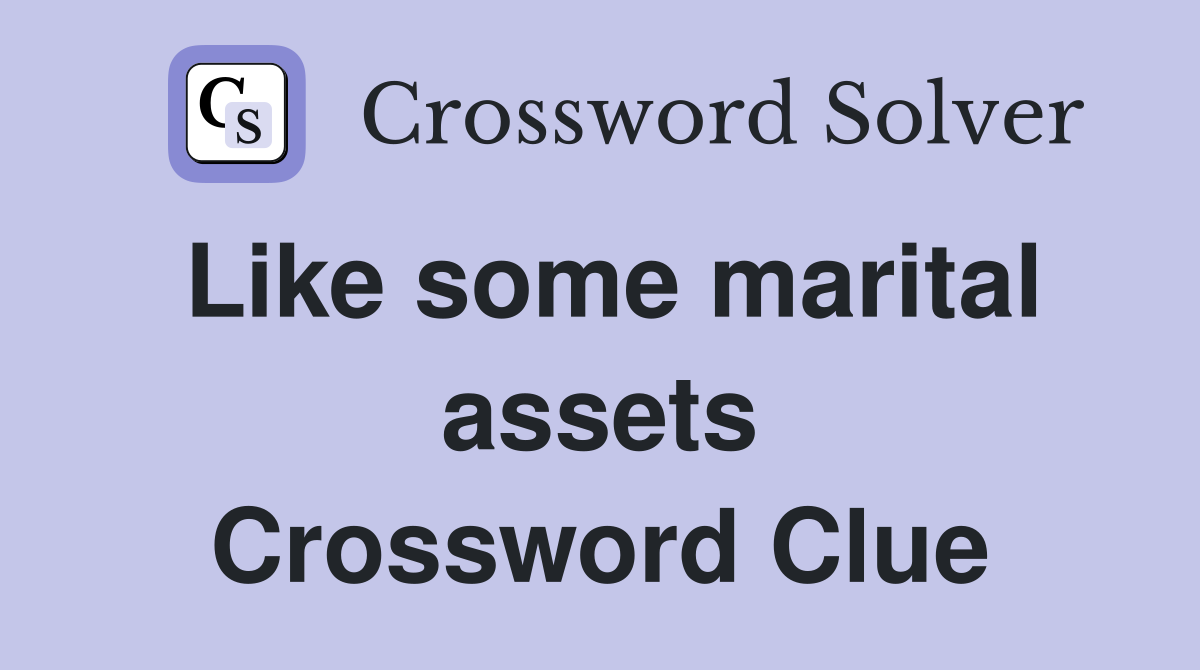 Like some marital assets Crossword Clue