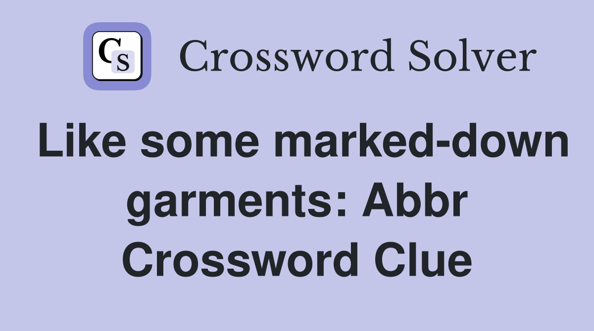 Like some marked-down garments: Abbr Crossword Clue