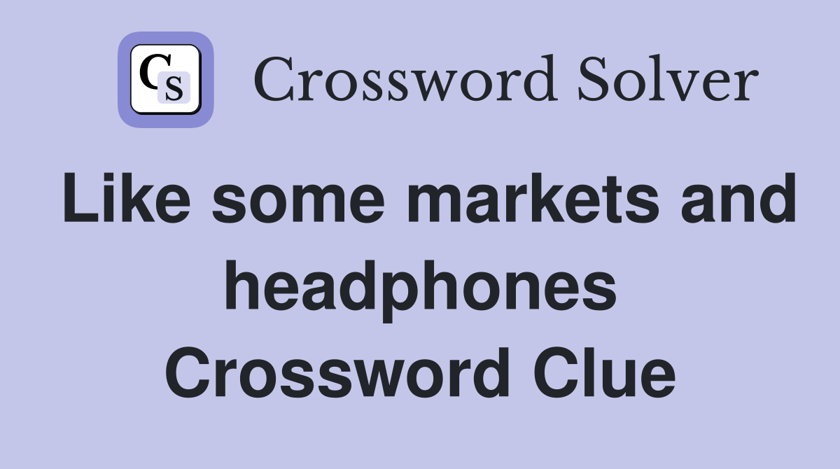 Like some markets and headphones Crossword Clue