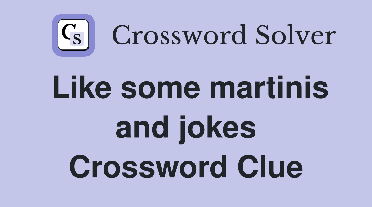 Like some martinis and jokes Crossword Clue
