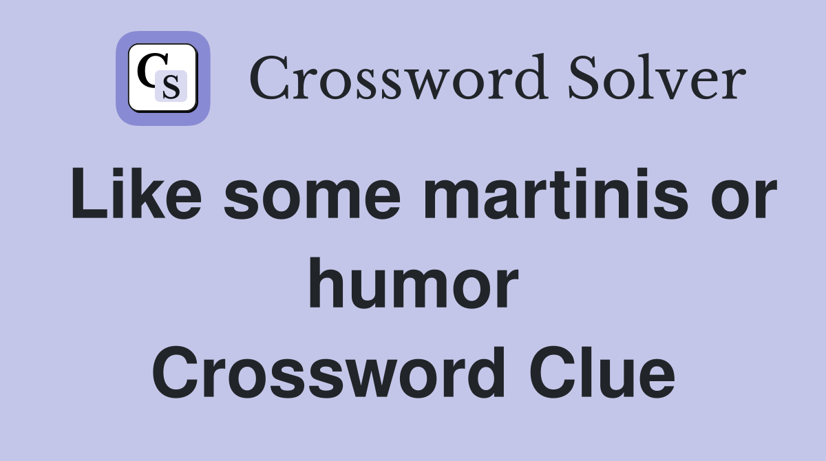 Like some martinis or humor Crossword Clue