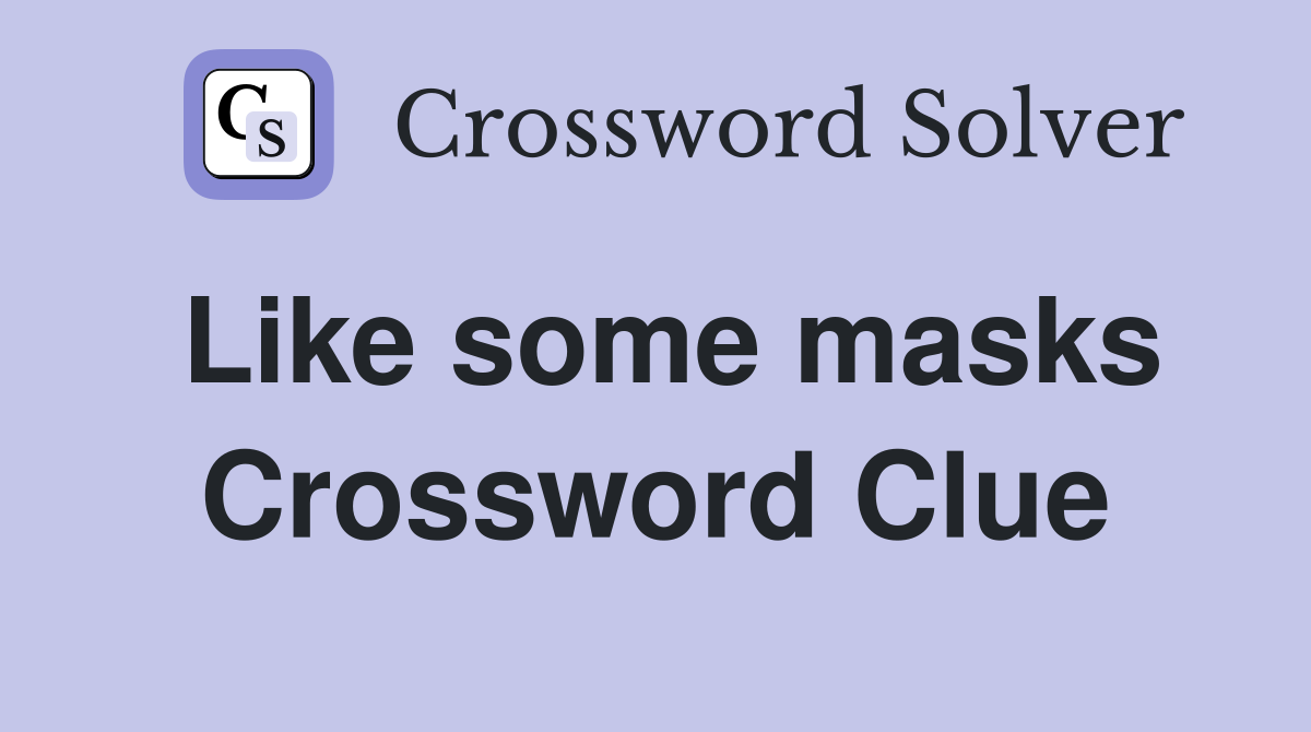 Like some masks Crossword Clue