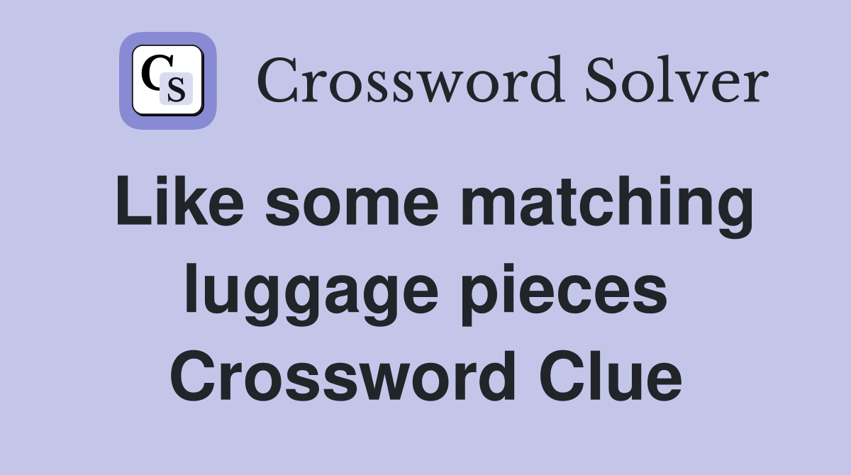 Like some matching luggage pieces Crossword Clue