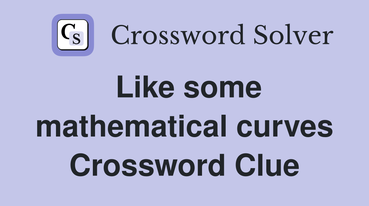 Like some mathematical curves Crossword Clue