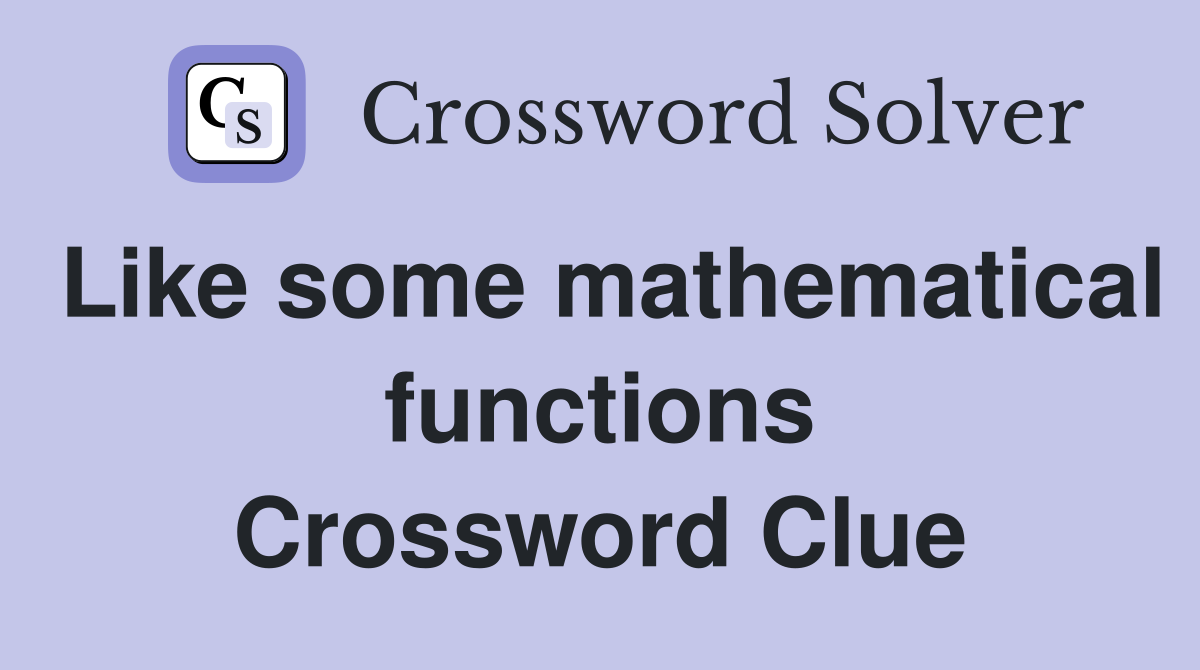 Like some mathematical functions Crossword Clue
