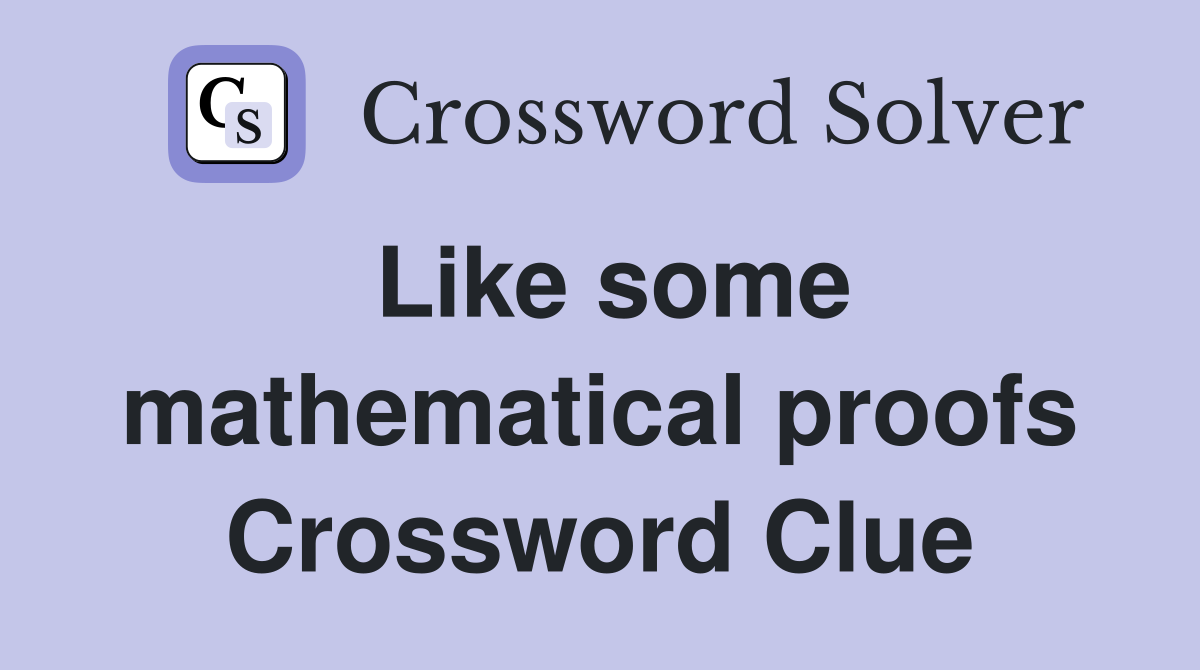 Like some mathematical proofs Crossword Clue