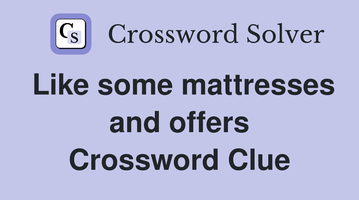 Like some mattresses and offers Crossword Clue