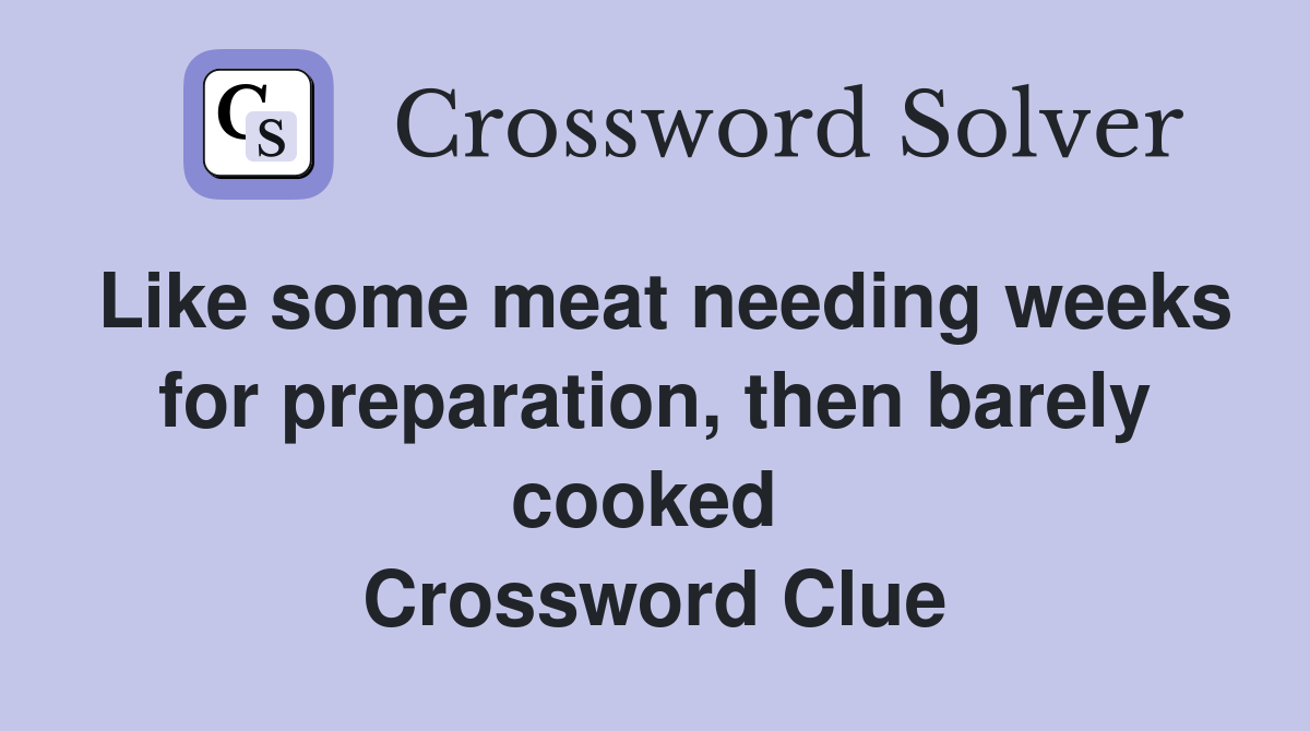 Like some meat needing weeks for preparation, then barely cooked  Crossword Clue