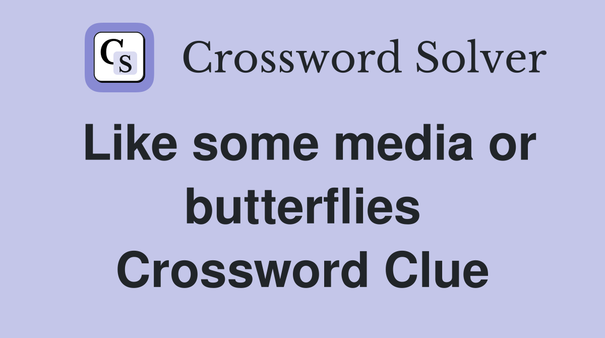 Like some media or butterflies Crossword Clue