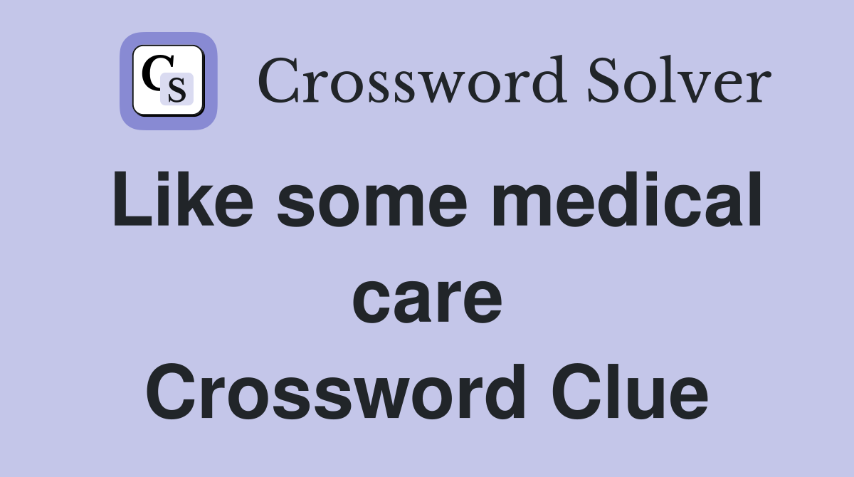 Like some medical care Crossword Clue
