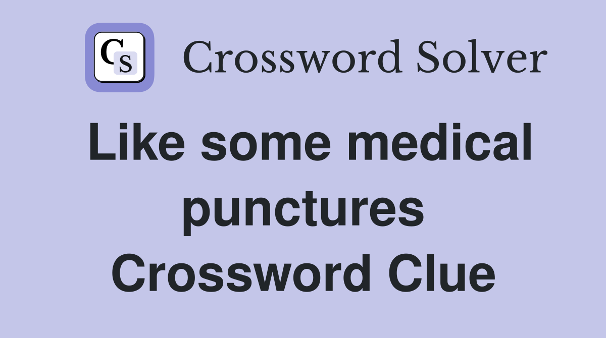Like some medical punctures Crossword Clue