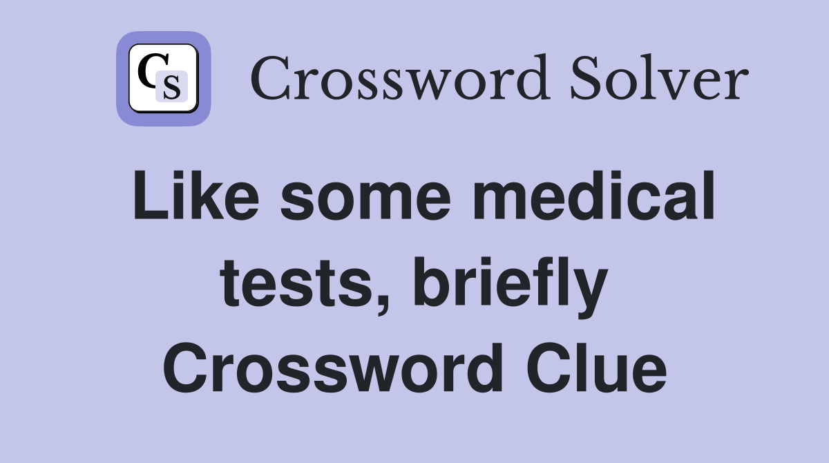 Like some medical tests, briefly Crossword Clue