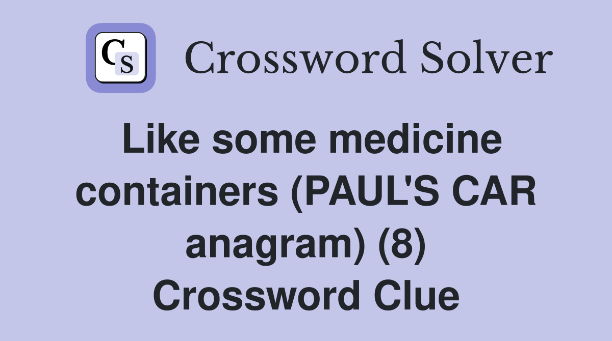 Like some medicine containers (PAUL'S CAR anagram) (8) Crossword Clue