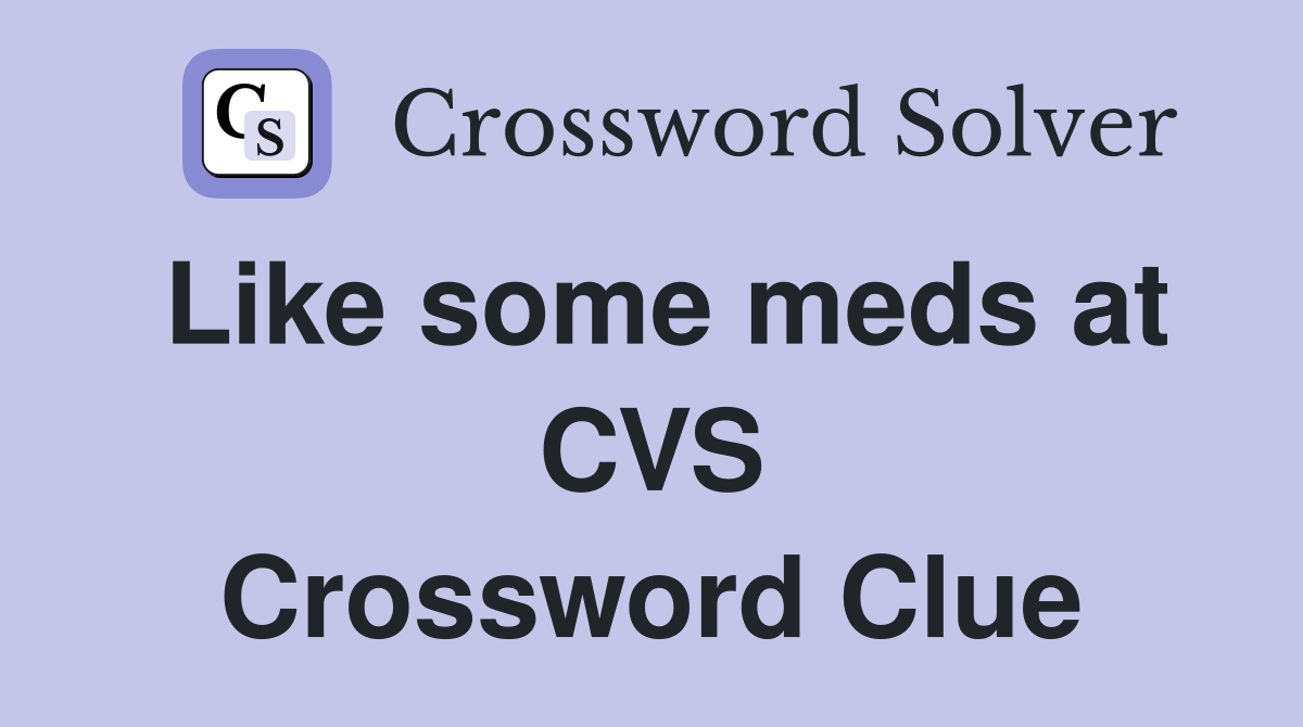 Like some meds at CVS Crossword Clue
