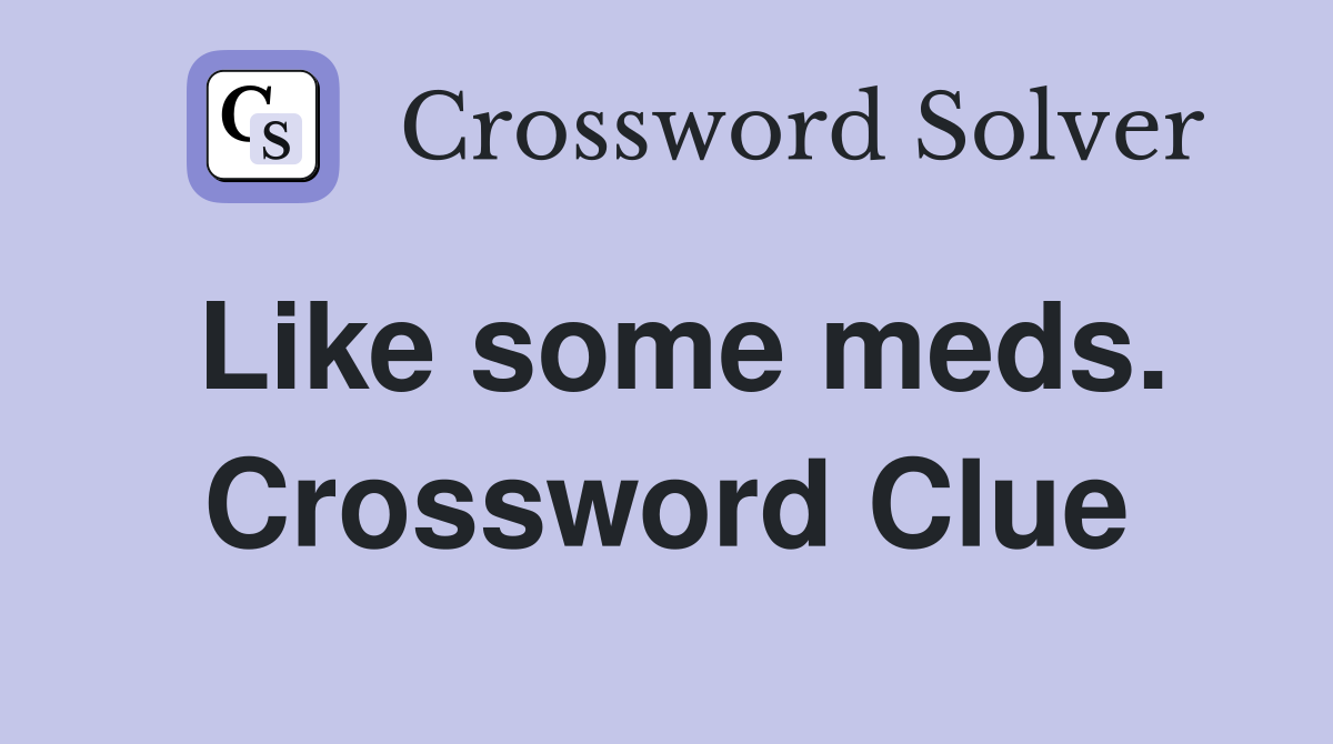 Like some meds. Crossword Clue