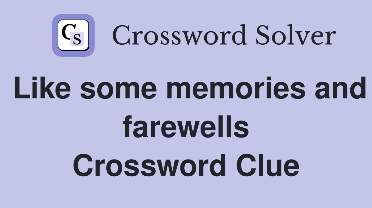 Like some memories and farewells Crossword Clue