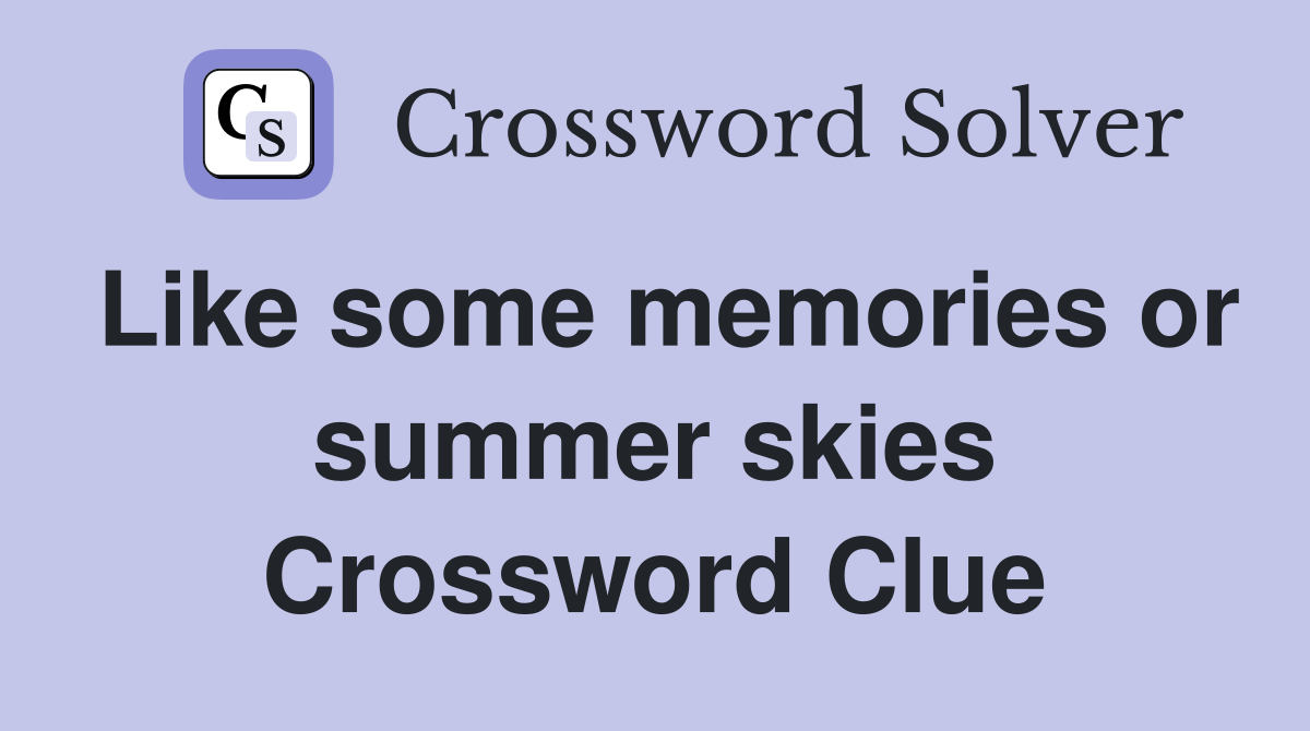 Like some memories or summer skies Crossword Clue