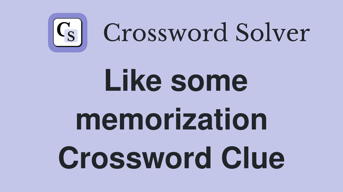 Like some memorization Crossword Clue