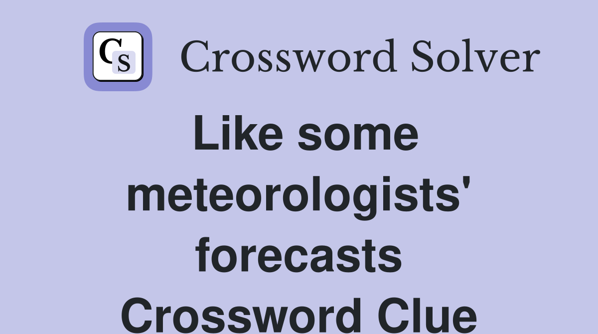 Like some meteorologists' forecasts Crossword Clue