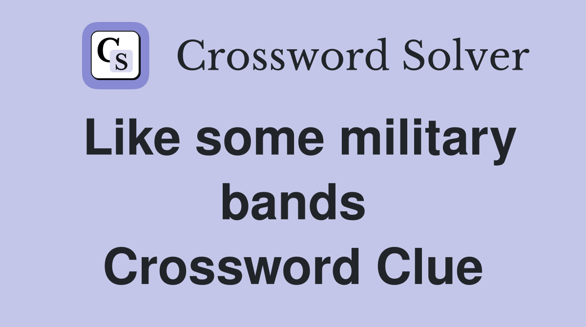 Like some military bands Crossword Clue