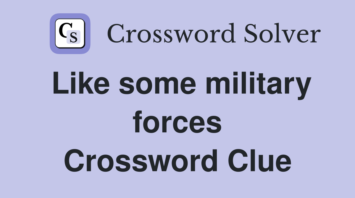 Like some military forces Crossword Clue