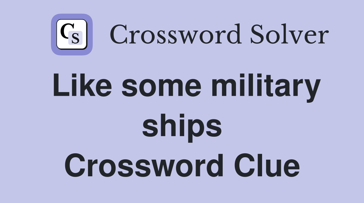 Like some military ships Crossword Clue