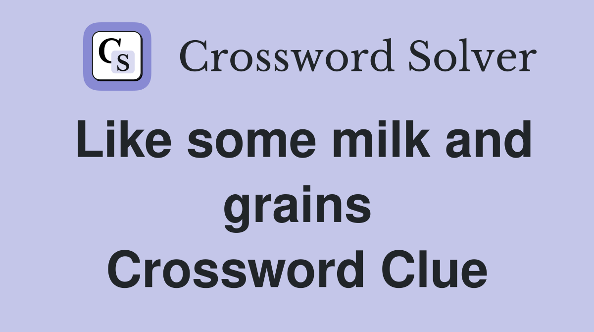 Like some milk and grains Crossword Clue