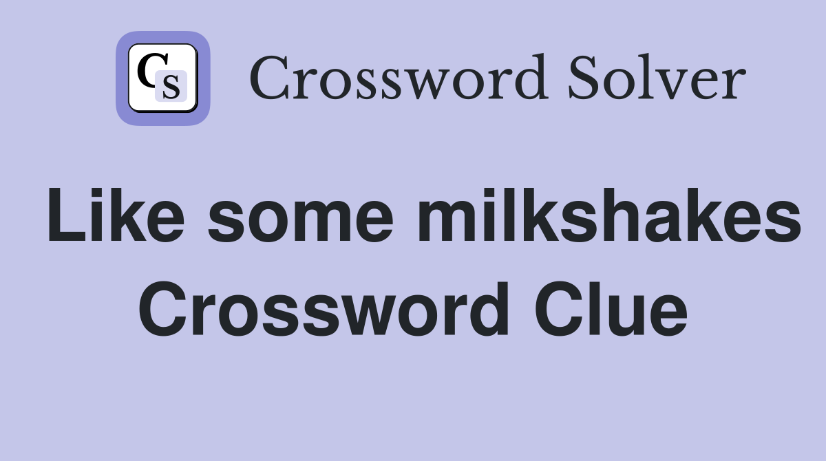 Like some milkshakes Crossword Clue