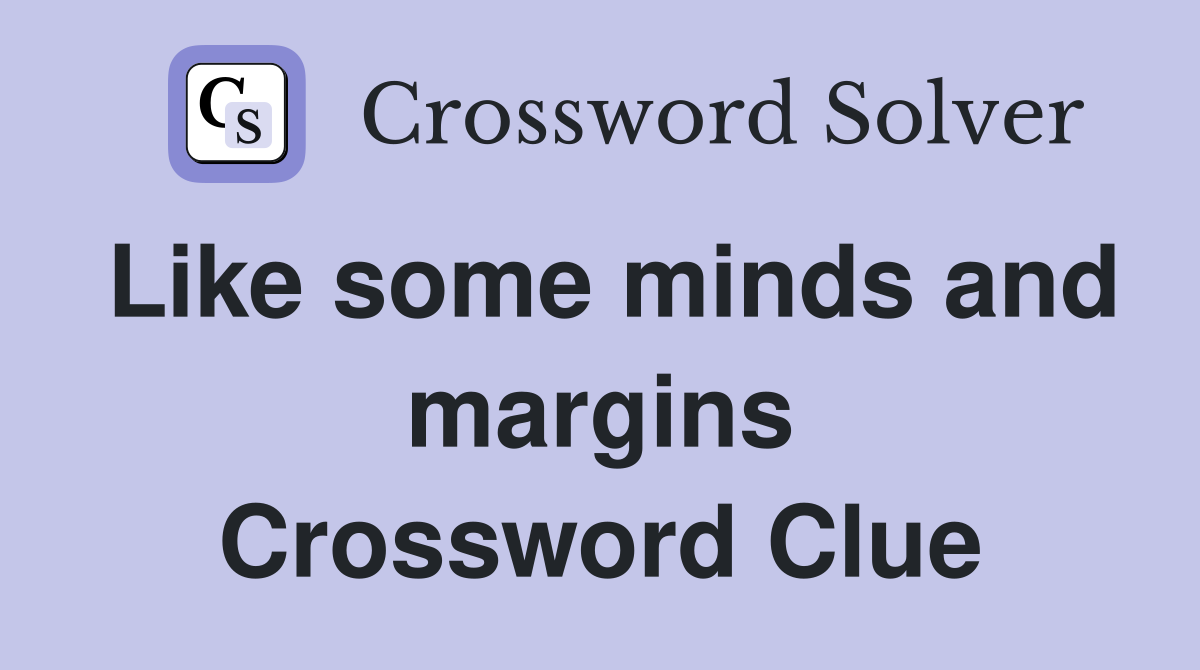 Like some minds and margins Crossword Clue