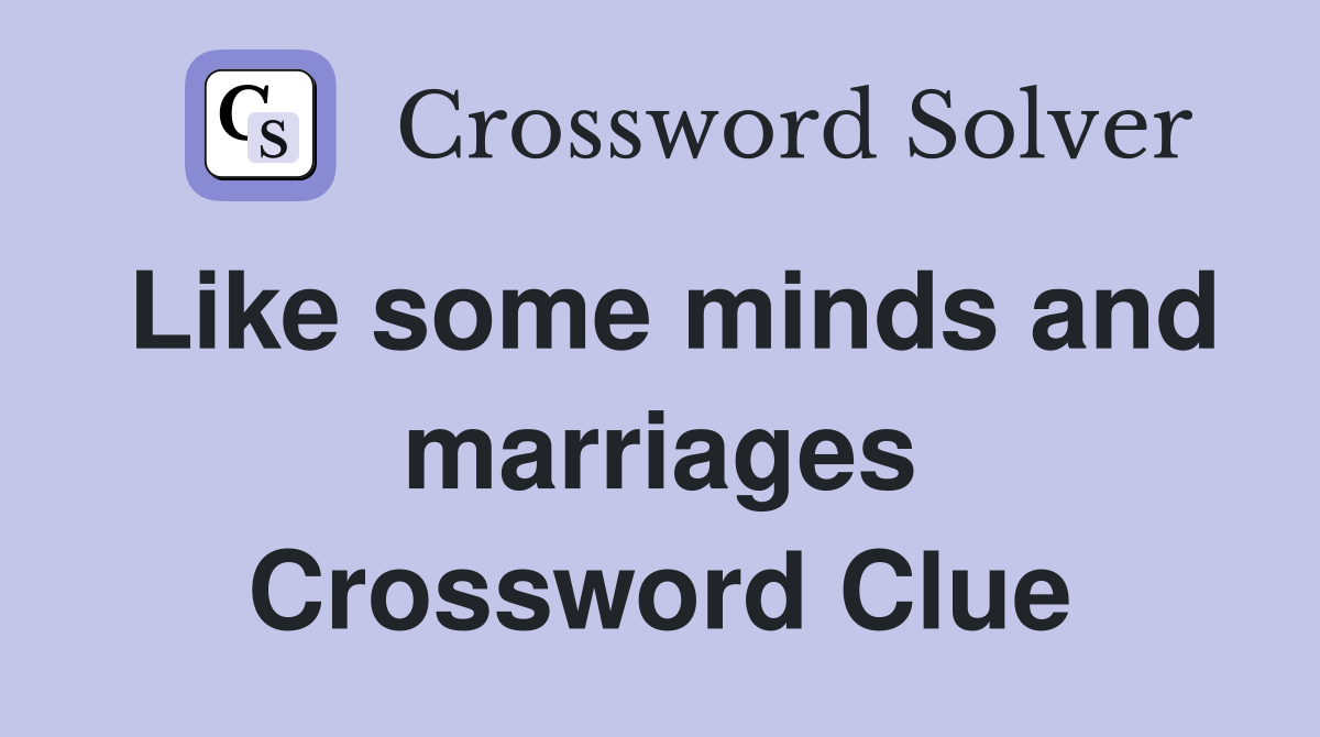 Like some minds and marriages Crossword Clue