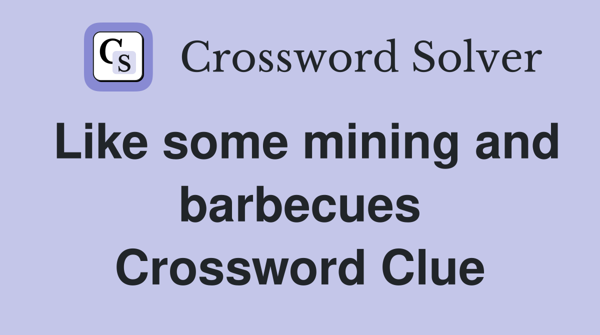 Like some mining and barbecues Crossword Clue