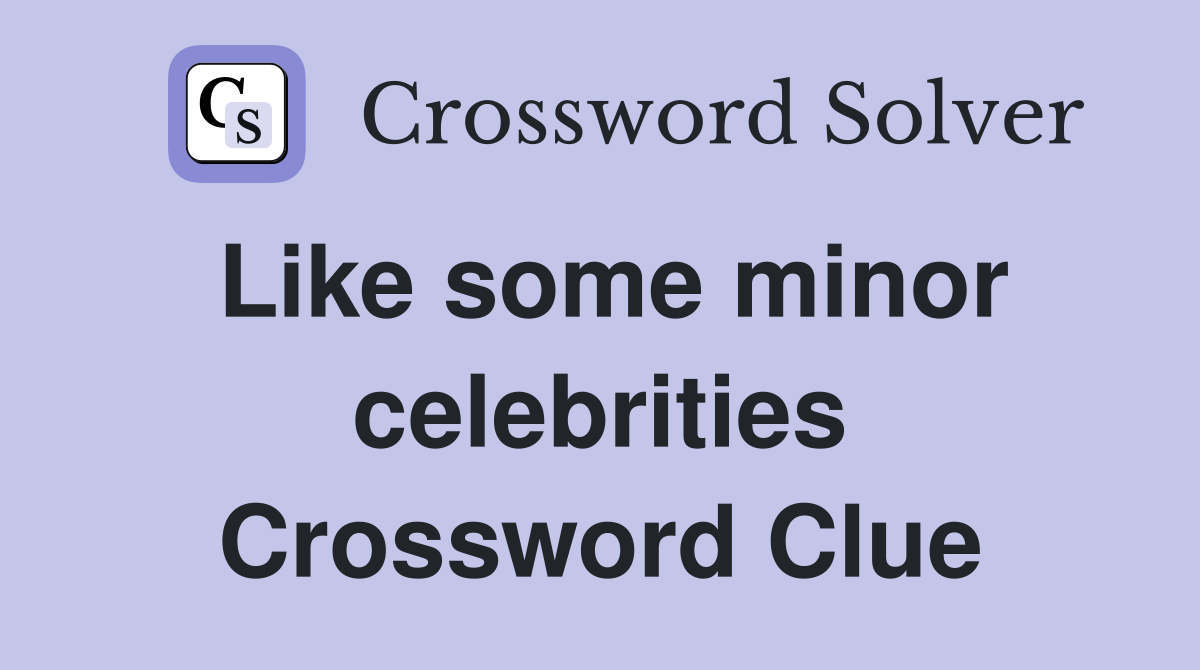 Like some minor celebrities Crossword Clue