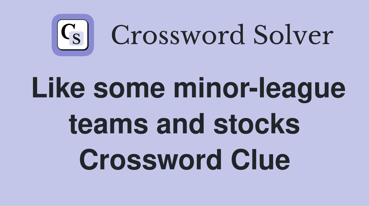 Like some minor-league teams and stocks Crossword Clue