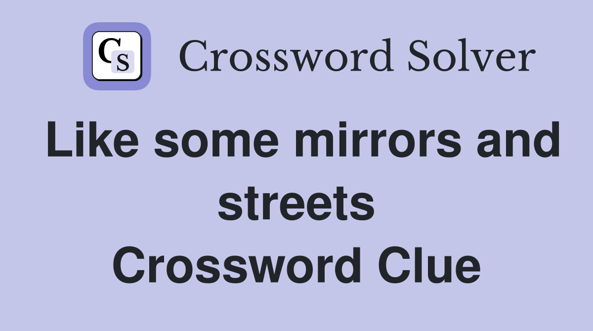 Like some mirrors and streets Crossword Clue