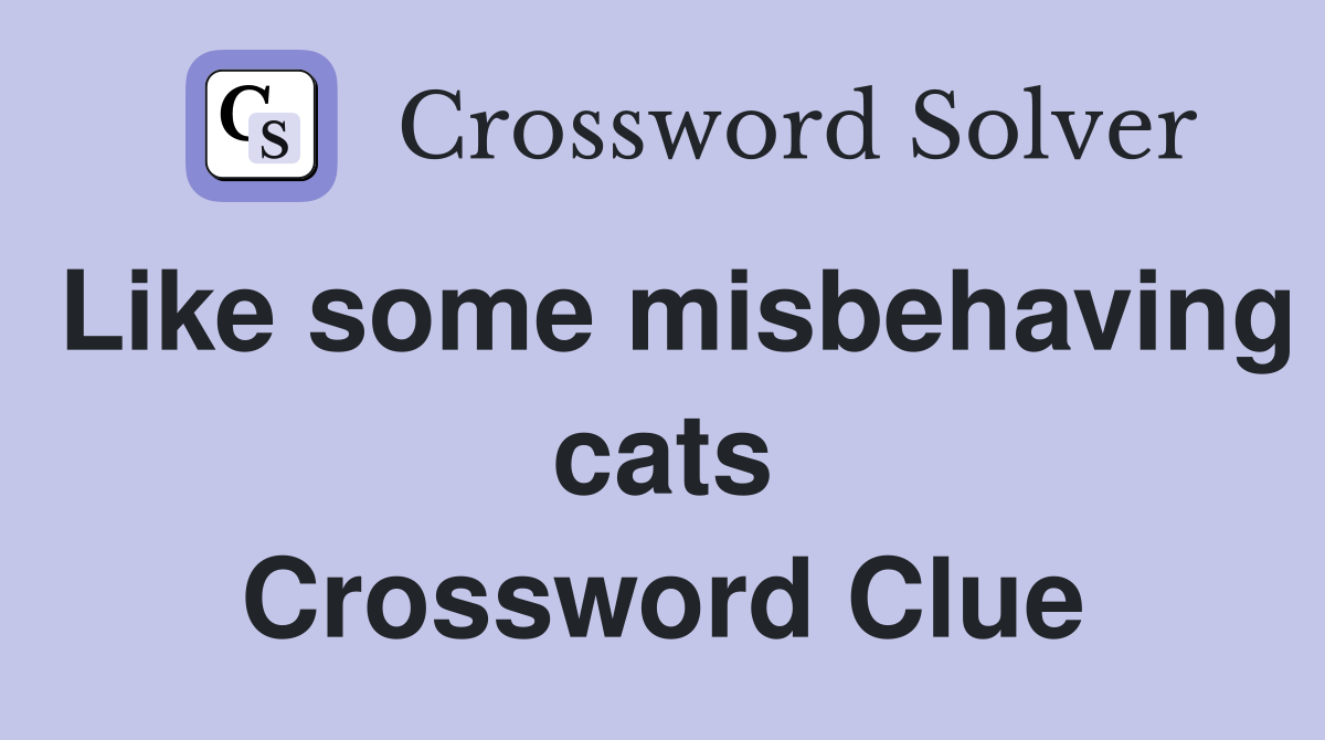 Like some misbehaving cats Crossword Clue