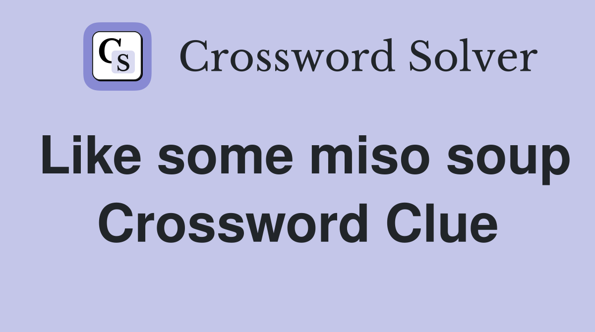 Like some miso soup Crossword Clue