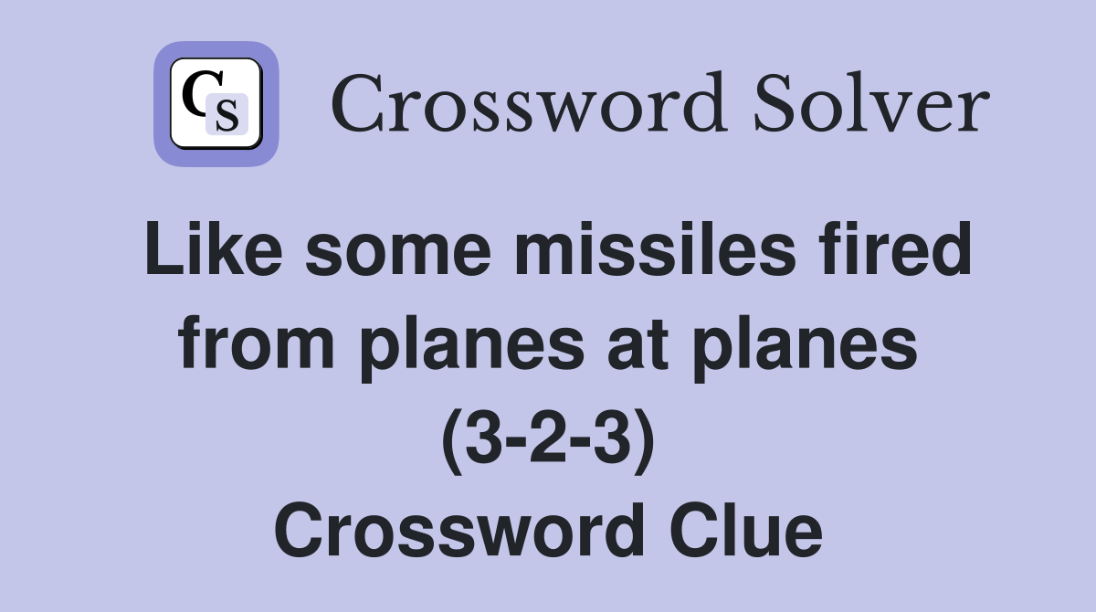 Like some missiles fired from planes at planes (3-2-3) Crossword Clue