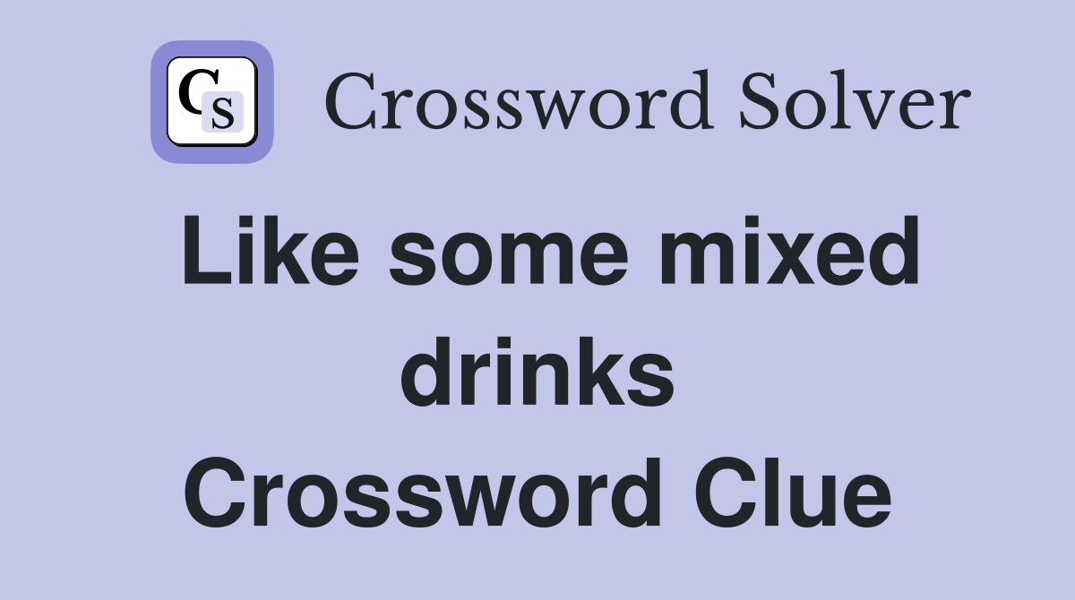 Like some mixed drinks Crossword Clue