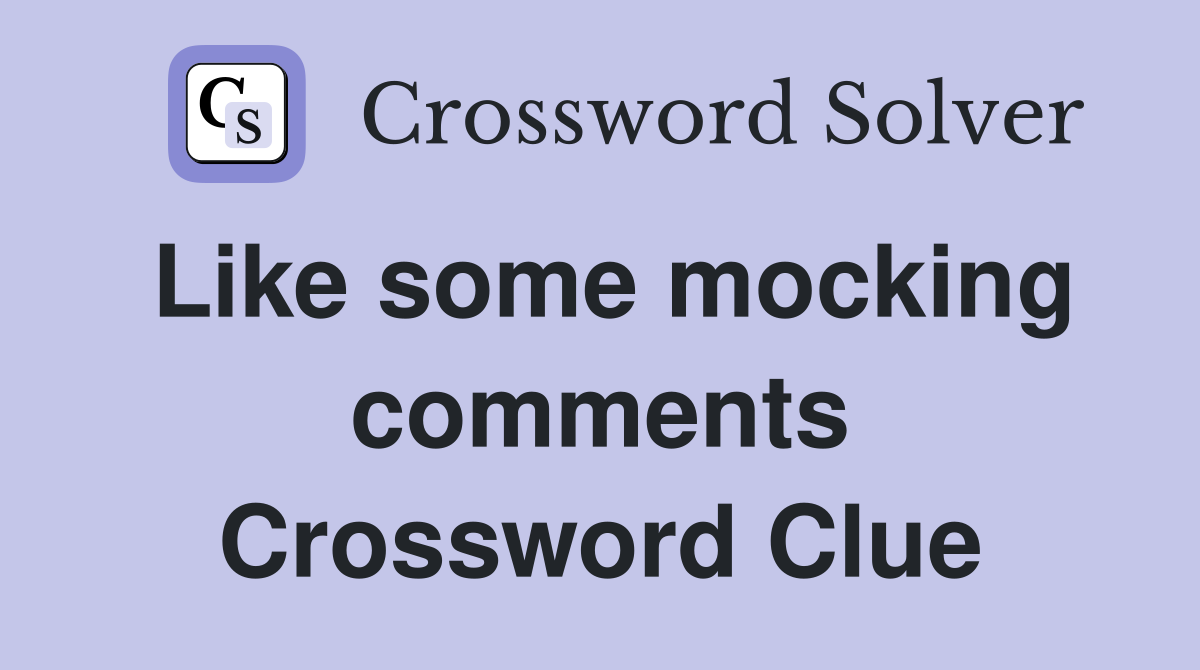 Like some mocking comments Crossword Clue