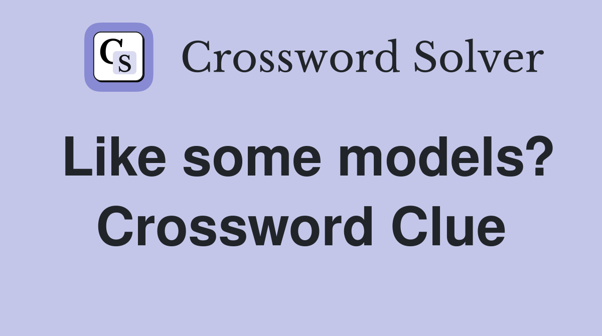 Like some models? Crossword Clue