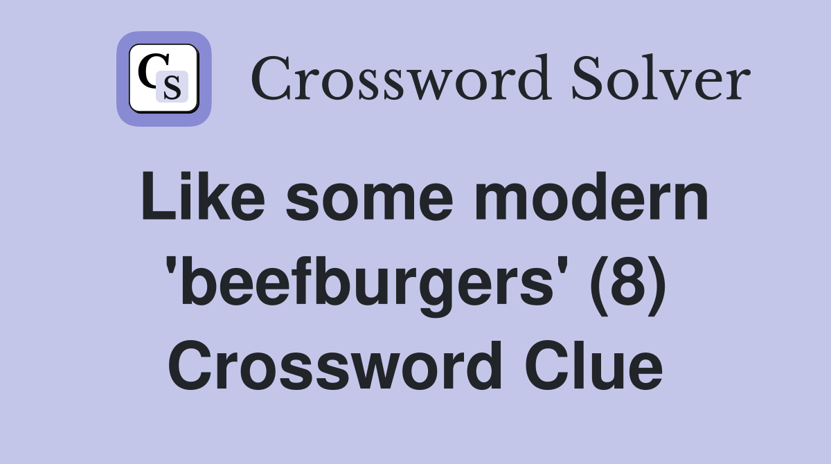 Like some modern 'beefburgers' (8) Crossword Clue