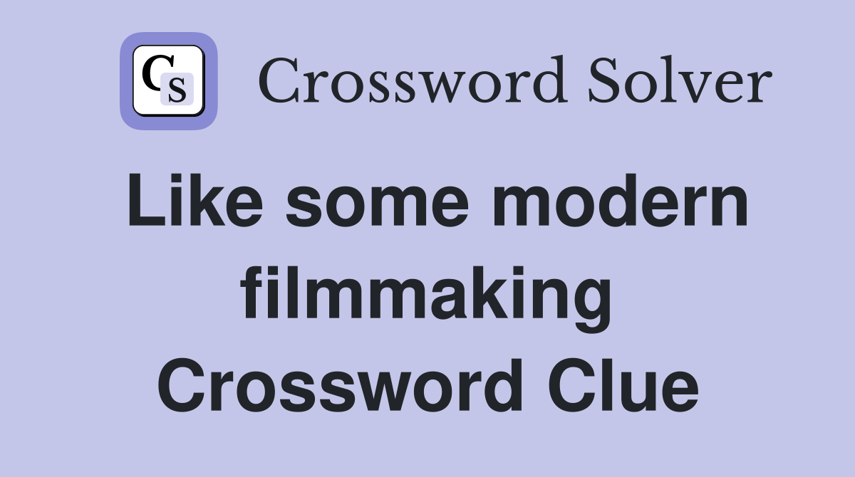Like some modern filmmaking Crossword Clue