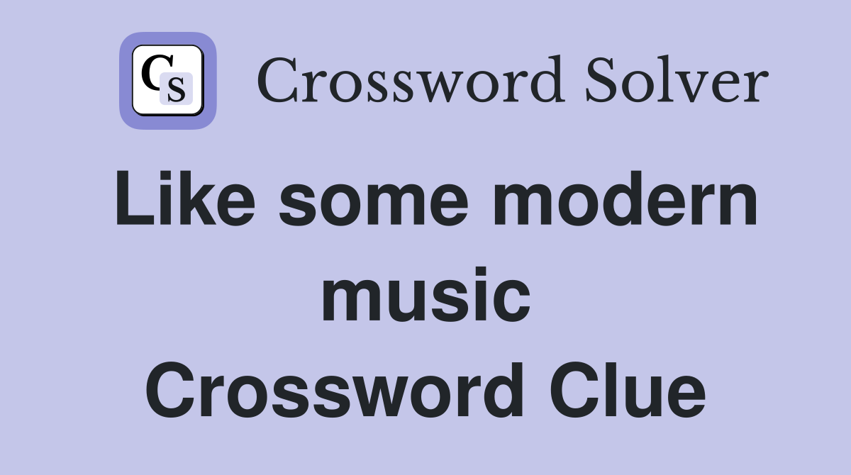 Like some modern music Crossword Clue