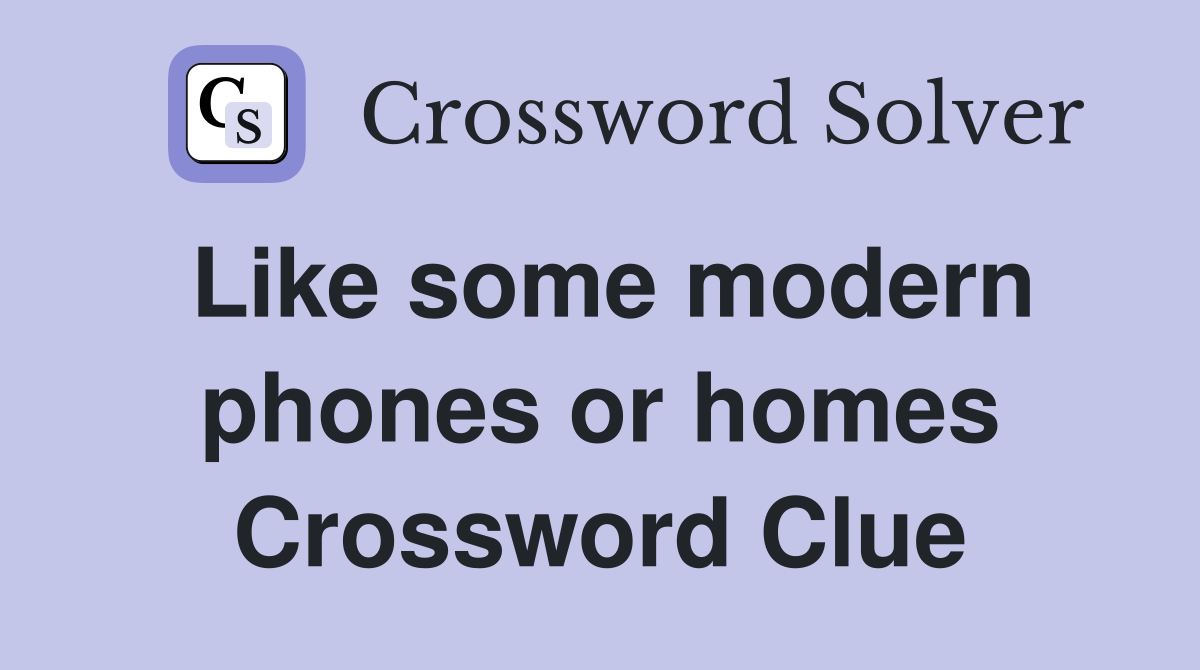 Like some modern phones or homes Crossword Clue
