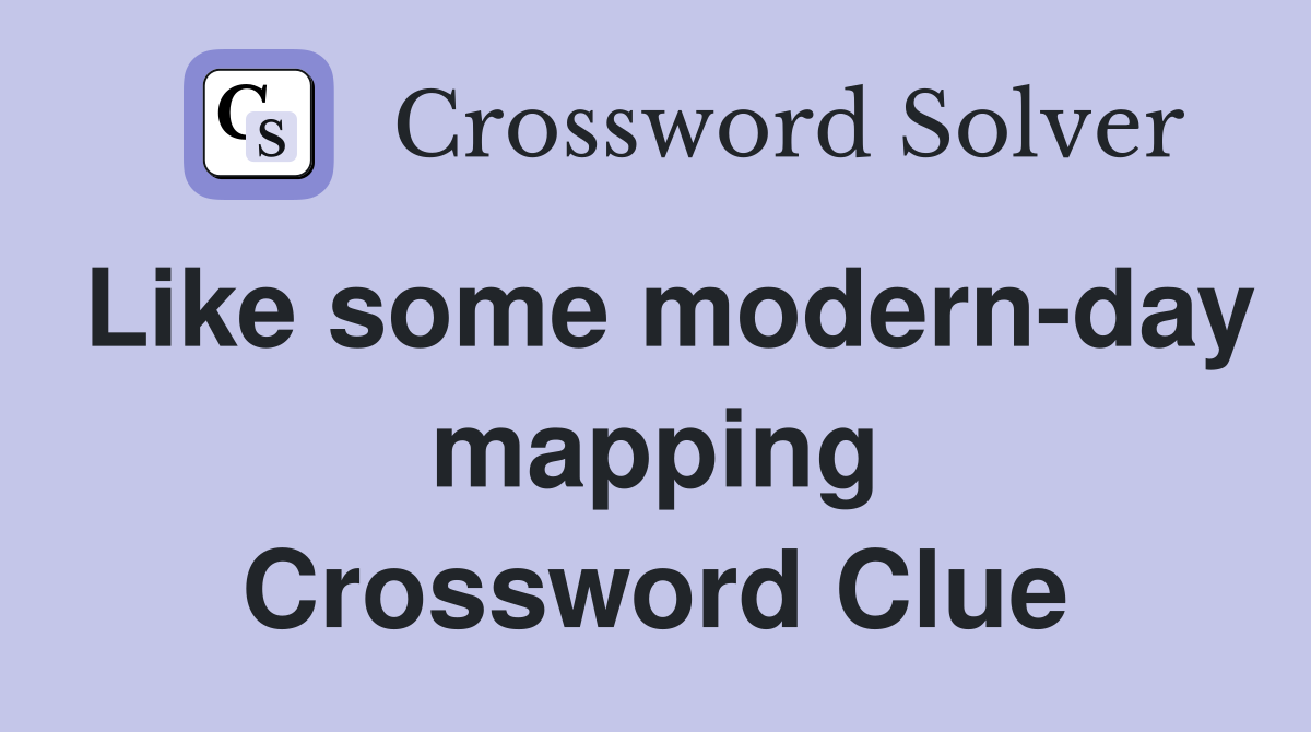 Like some modern-day mapping Crossword Clue