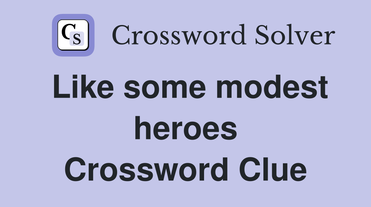 Like some modest heroes Crossword Clue