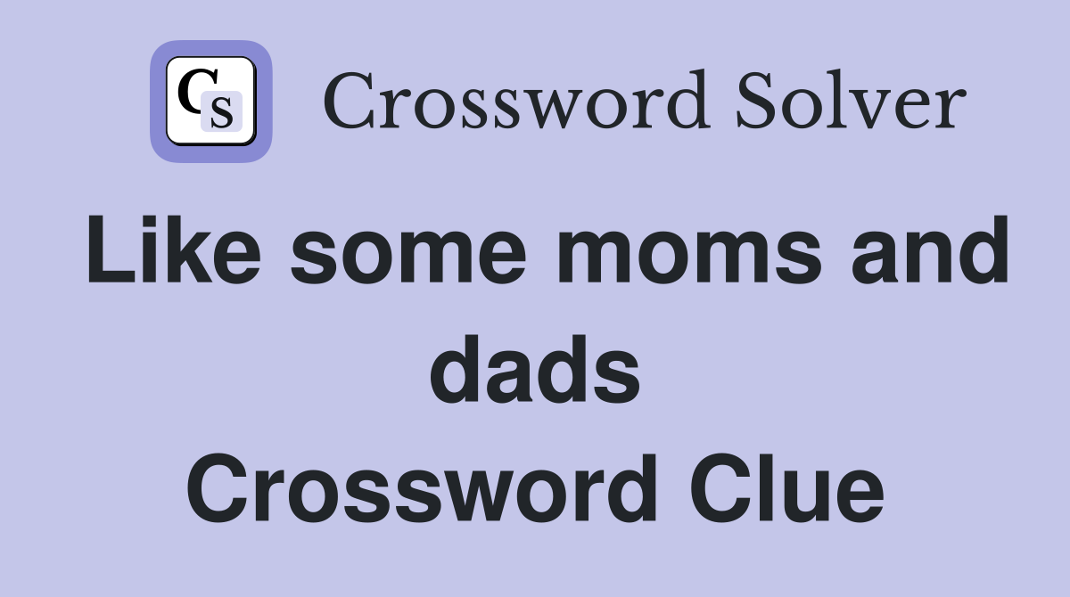 Like some moms and dads Crossword Clue