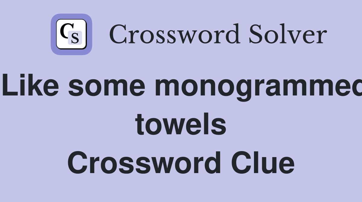 Like some monogrammed towels Crossword Clue
